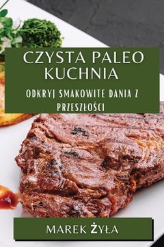 portada Czysta Paleo Kuchnia: Odkryj Smakowite Dania z Przeszlości (en Polaco)
