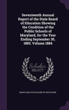 portada Seventeenth Annual Report of the State Board of Education Showing the Condition of the Public Schools of Maryland, for the Year Ending September 30, 1 (en Inglés)