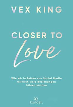 portada Closer to Love: Deutsche Ausgabe - wie wir in Zeiten von Social Media Wirklich Tiefe Beziehungen Führen Können