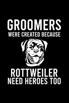 portada Groomers Were Created Because Rottweiler Need Heroes Too: Cute Rottweiler Default Ruled Notebook, Great Accessories & Gift Idea for Rottweiler Owner & (en Inglés)