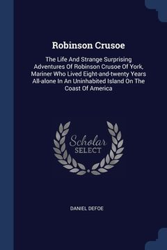 portada Robinson Crusoe: The Life And Strange Surprising Adventures Of Robinson Crusoe Of York, Mariner Who Lived Eight-and-twenty Years All-al