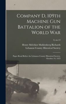 portada Company D, 109th Machine Gun Battalion of the World War: Paper Read Before the Lebanon County Historical Society, October 19, 1923; 8, no.12 (en Inglés)