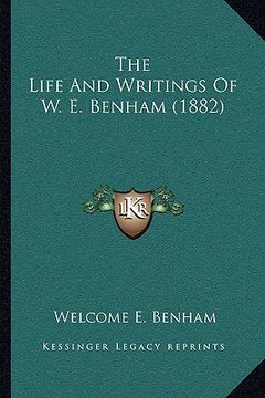 portada the life and writings of w. e. benham (1882) (en Inglés)