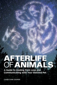 portada Afterlife of Animals: A Guide to Healing From Loss and Communicating With Your Beloved pet (in English)