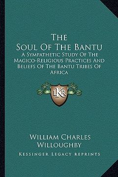 portada the soul of the bantu: a sympathetic study of the magico-religious practices and beliefs of the bantu tribes of africa (en Inglés)