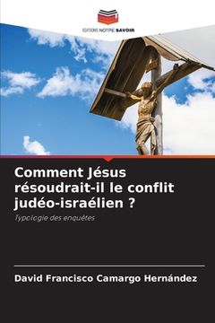 portada Comment Jésus résoudrait-il le conflit judéo-israélien ? (in French)