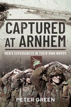Captured at Arnhem: Men's Experiences in Their Own Words