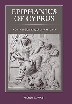 portada Epiphanius of Cyprus: A Cultural Biography of Late Antiquity (Christianity in Late Antiquity) (en Inglés)