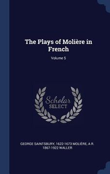 portada The Plays of Molière in French; Volume 5 (en Inglés)