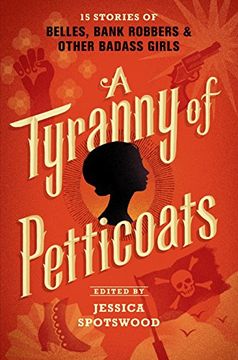 portada A Tyranny of Petticoats: 15 Stories of Belles, Bank Robbers & Other Badass Girls (en Inglés)