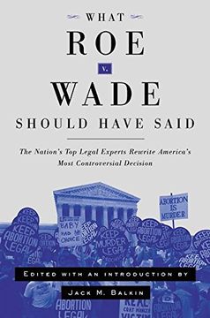 portada What roe v. Wade Should Have Said: The Nation's top Legal Experts Rewrite America's Most Controversial Decision 