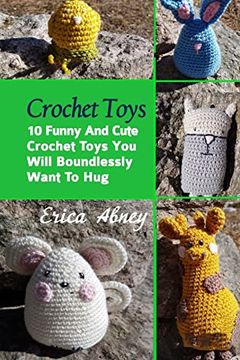portada Crochet Toys: 10 Funny and Cute Crochet Toys you Will Boundlessly Want to Hug: (Crochet Pattern Books, Afghan Crochet Patterns, Crocheted Patterns, Crochet Amigurumi) (en Inglés)