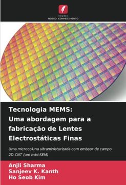 portada Tecnologia Mems: Uma Abordagem Para a Fabricação de Lentes Electrostáticas Finas: Uma Microcoluna Ultraminiaturizada com Emissor de Campo 2D-Cnt (um Mini-Sem) (en Portugués)