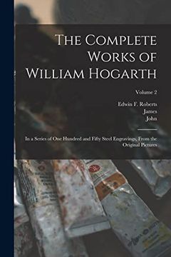 portada The Complete Works of William Hogarth: In a Series of one Hundred and Fifty Steel Engravings, From the Original Pictures; Volume 2 (en Inglés)