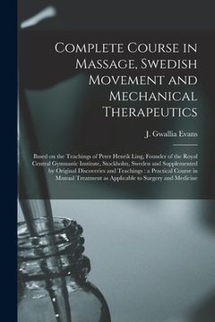 portada Complete Course in Massage, Swedish Movement and Mechanical Therapeutics [microform]: Based on the Teachings of Peter Henrik Ling, Founder of the Roya (en Inglés)