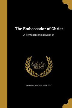 portada The Embassador of Christ: A Semi-centennial Sermon (en Inglés)