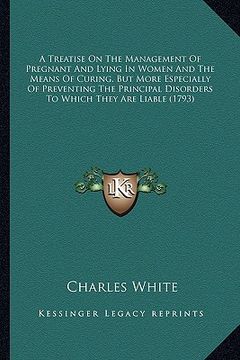 portada a treatise on the management of pregnant and lying in women a treatise on the management of pregnant and lying in women and the means of curing, but (en Inglés)