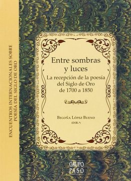 portada Entre Sombras Y Luces. La Recepcion De La Poesía Del Siglo De Oro De. 1700-1849 (Serie Literatura)