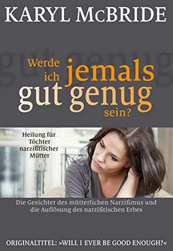 portada Werde ich Jemals gut Genug Sein? Heilung für Töchter Narzißtischer Mütter (in German)