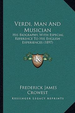 portada verdi, man and musician: his biography, with especial reference to his english experiences (1897) (en Inglés)