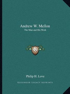 portada andrew w. mellon: the man and his work
