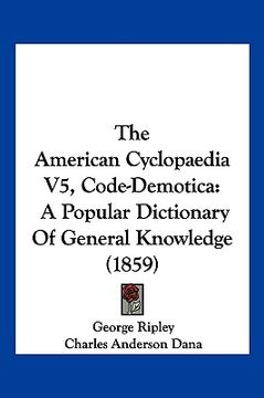 portada the american cyclopaedia v5, code-demotica: a popular dictionary of general knowledge (1859)