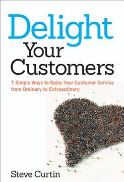 portada delight your customers: 7 simple ways to raise your customer service from ordinary to extraordinary (en Inglés)