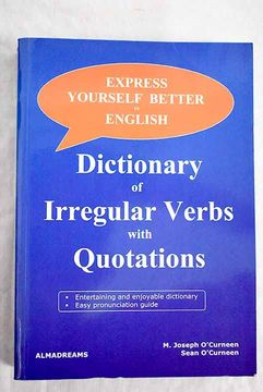 portada Express Yourself Better in English: Dictionary of Irregular Verbs With Quotations - the Book to Help you Speak Better English. (en Inglés)