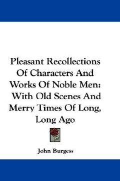 portada pleasant recollections of characters and works of noble men: with old scenes and merry times of long, long ago (in English)