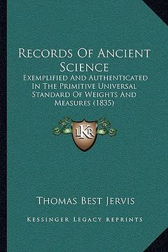 portada records of ancient science: exemplified and authenticated in the primitive universal standard of weights and measures (1835) (en Inglés)