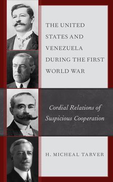 portada The United States and Venezuela during the First World War: Cordial Relations of Suspicious Cooperation (in English)