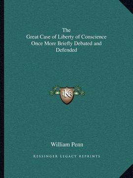 the great case of liberty of conscience once more briefly debated and defended (en Inglés)
