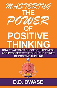 portada Mastering The Power Of Positive Thinking: How To Attract Success, Happiness And Prosperity Through The Power Of Positive Thinking (en Inglés)