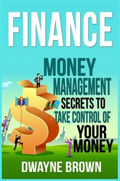 portada Finance: Money Management Secrets To Take Control Of Your Money! (en Inglés)