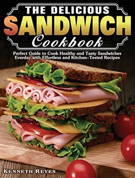 portada The Delicious Sandwich Cookbook: Perfect Guide to Cook Healthy and Tasty Sandwiches Everday With Effortless and Kitchen-Tested Recipes (en Inglés)