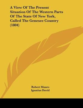 portada a view of the present situation of the western parts of the state of new york, called the genesee country (1804) (en Inglés)