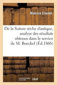 portada de la Suture Sèche Élastique, Analyse Des Résultats Obtenus Dans Le Service de M. Boeckel (en Francés)