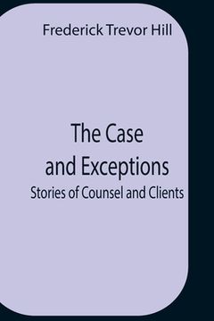 portada The Case And Exceptions; Stories Of Counsel And Clients