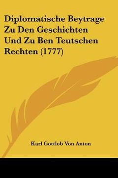 portada Diplomatische Beytrage Zu Den Geschichten Und Zu Ben Teutschen Rechten (1777) (en Alemán)