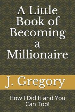portada A Little Book of Becoming a Millionaire: How I Did It and You Can Too! (en Inglés)
