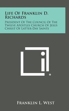 portada Life of Franklin D. Richards: President of the Council of the Twelve Apostles Church of Jesus Christ of Latter-Day Saints (en Inglés)