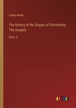 portada The History of the Origins of Christianity. The Gospels: Book. V (en Inglés)
