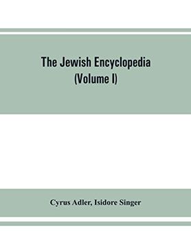 portada The Jewish Encyclopedia: A Descriptive Record of the History, Religion, Literature, and Customs of the Jewish People From the Earliest Times to the Present day (Volume i) Aach- Apocalyptic Literature 