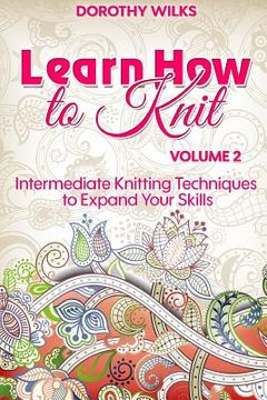 portada Learn How to Knit Volume 2: Intermediate Knitting Techniques to Expand Your Skills (en Inglés)