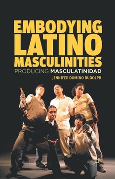 portada Embodying Latino Masculinities: Producing Masculatinidad (en Inglés)