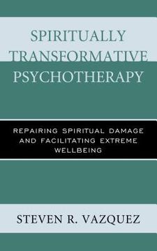 portada Spiritually Transformative Psychotherapy: Repairing Spiritual Damage and Facilitating Extreme Wellbeing (in English)