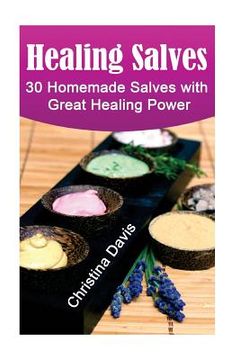 portada Healing Salves: 30 Homemade Salves with Great Healing Power: (healing salve mtg, healing salve book, healing salve book, herbal remedi (in English)