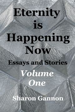 portada Eternity Is Happening Now Volume One: Essays and Stories