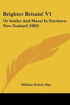 portada brighter britain! v1: or settler and maori in northern new zealand (1882) (in English)