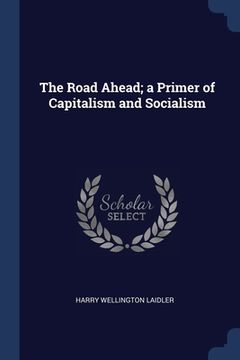 portada The Road Ahead; a Primer of Capitalism and Socialism (en Inglés)
